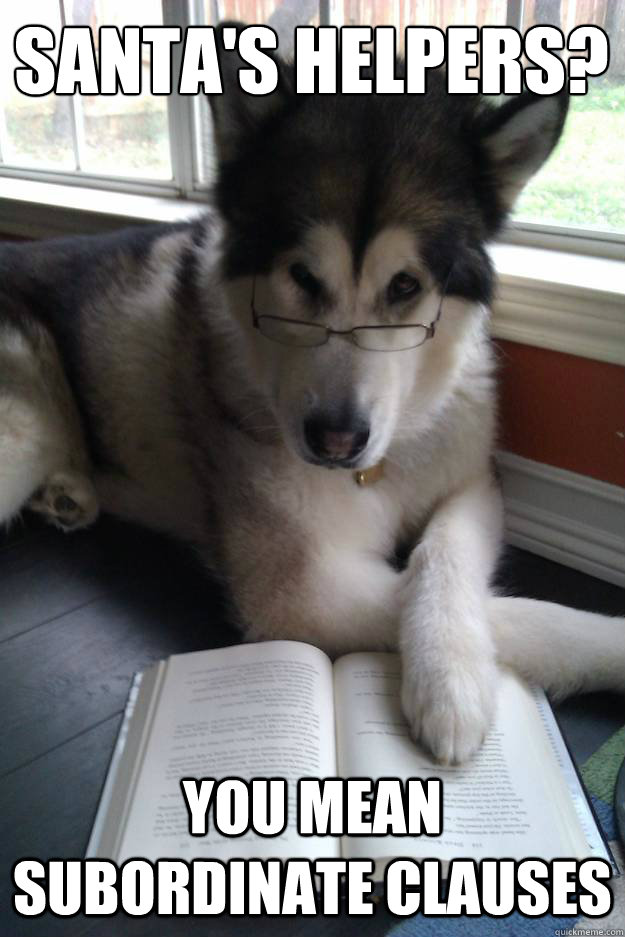 santas helpers you mean subordinate clauses - Condescending Literary Pun Dog