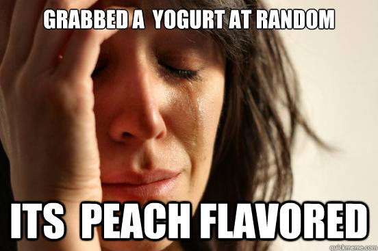 grabbed a yogurt at random its peach flavored - First World Problems
