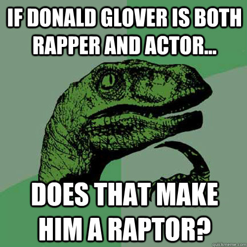if donald glover is both rapper and actor does that make - Philosoraptor