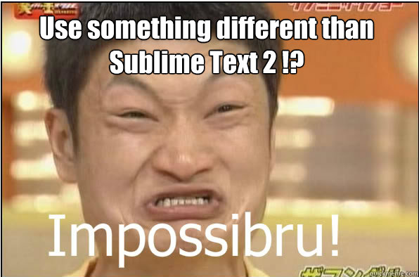 use something different than sublime text 2 - Impossibru
