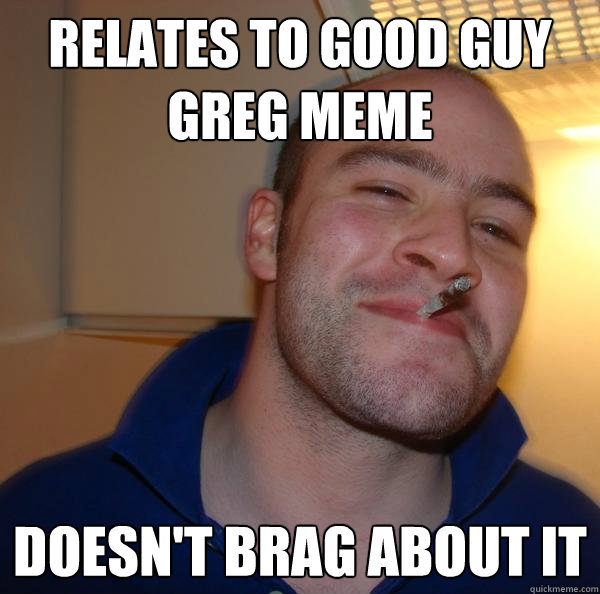 relates to good guy greg meme doesnt brag about it - Good Guy Greg