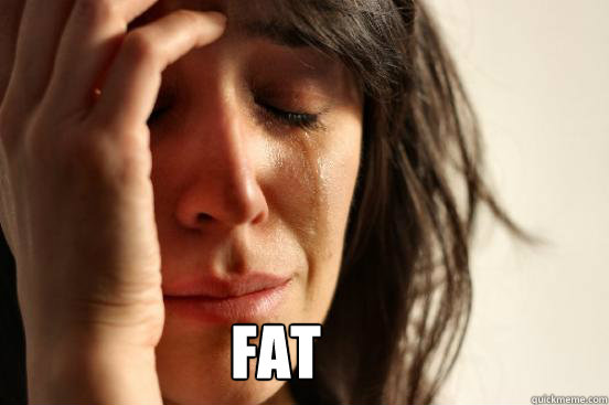 fat - First World Problems