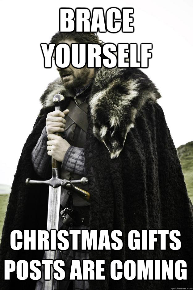 brace yourself christmas gifts posts are coming - Winter is coming