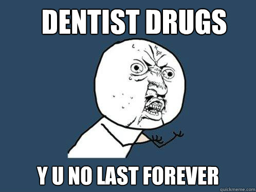 dentist drugs y u no last forever - Y U No