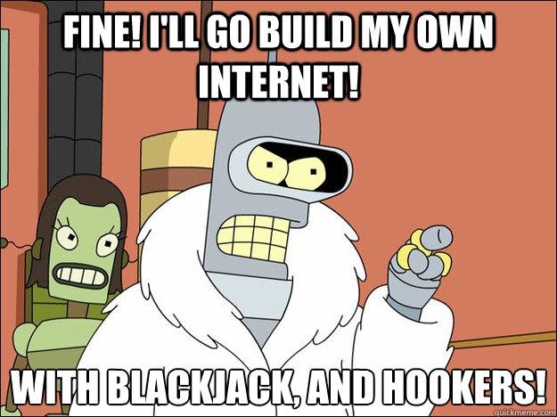 fine ill go build my own internet with blackjack and hoo - Futuramabender