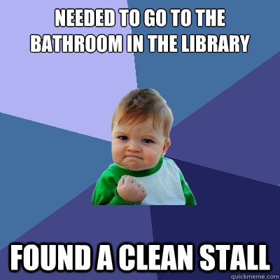 needed to go to the bathroom in the library found a clean st - Success Kid