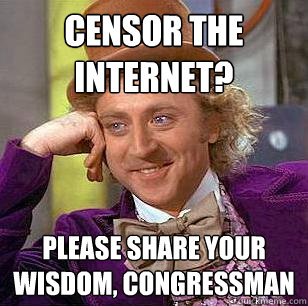 censor the internet please share your wisdom congressman - Condescending Wonka