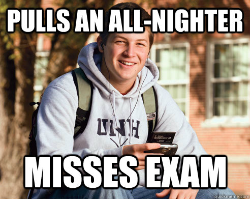 pulls an allnighter misses exam - College Freshman