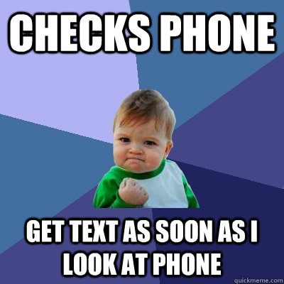 checks phone get text as soon as i look at phone - Success Kid