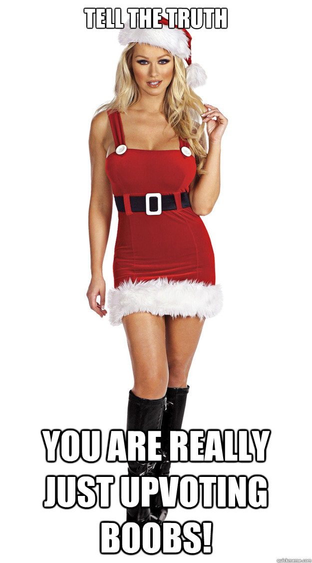 tell the truth you are really just upvoting boobs - Oblivious Suburban Xmas Mom