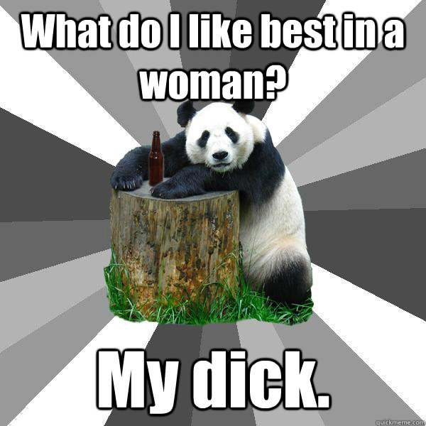 what do i like best in a woman my dick - Pickup-Line Panda