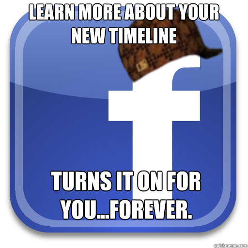 learn more about your new timeline turns it on for youfo - Scumbag Facebook