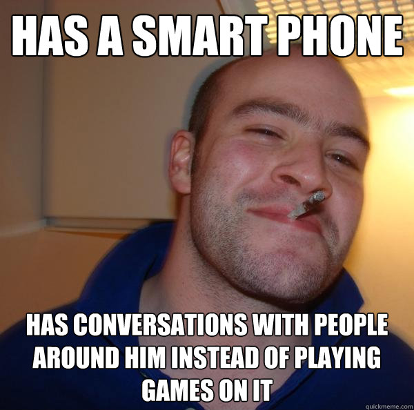 has a smart phone has conversations with people around him i - Good Guy Greg