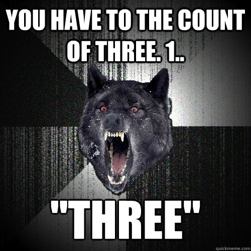 you have to the count of three 1 three - Insanity Wolf