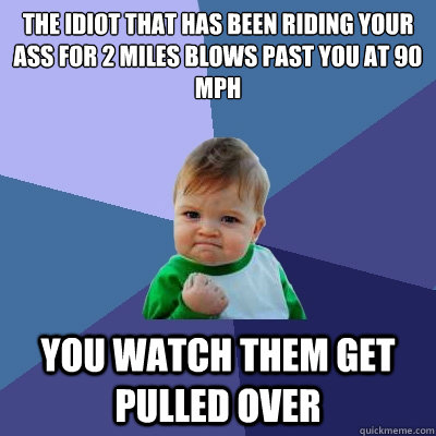 the idiot that has been riding your ass for 2 miles blows pa - Success Kid