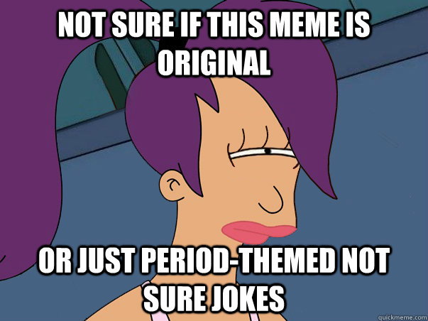not sure if this meme is original or just periodthemed not - Leela Futurama