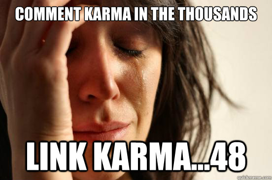 comment karma in the thousands link karma48 - First World Problems