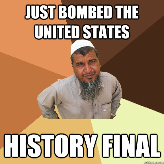 just bombed the united states history final - Ordinary Muslim Man