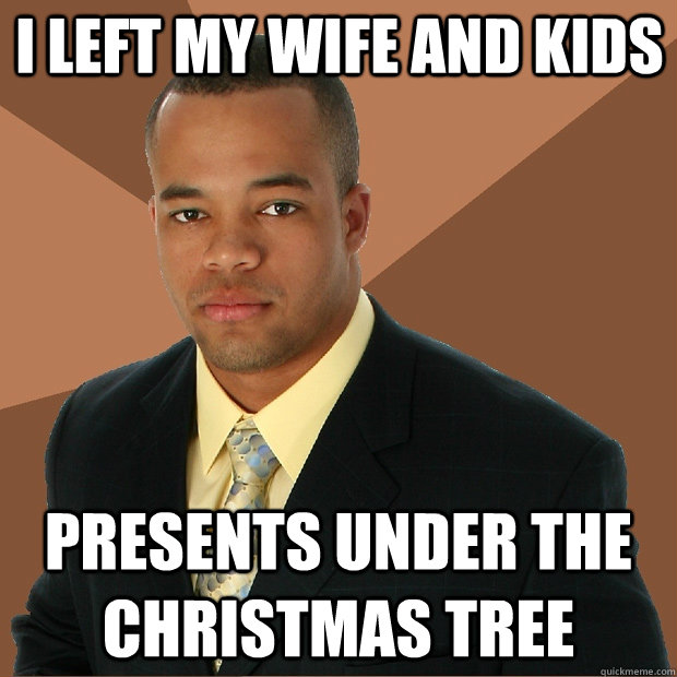 i left my wife and kids presents under the christmas tree - Successful Black Man