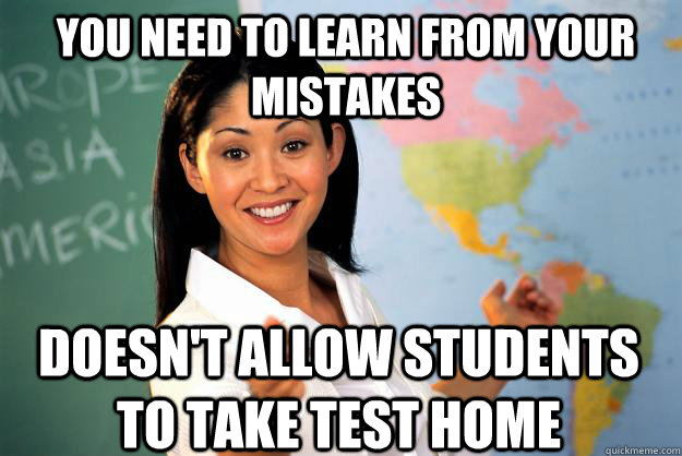 you need to learn from your mistakes doesnt allow students - Unhelpful High School Teacher