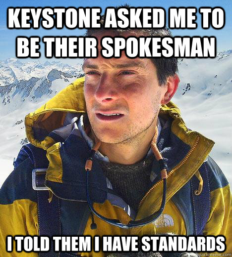 keystone asked me to be their spokesman i told them i have s - Bear Grylls