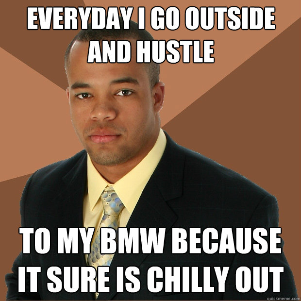 everyday i go outside and hustle to my bmw because it sure i - Successful Black Man