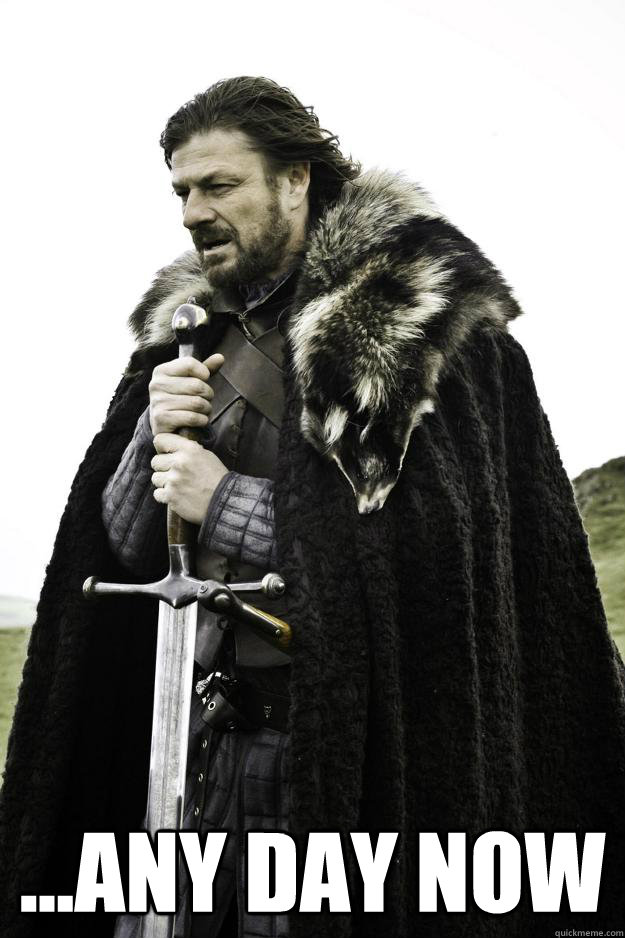 any day now - Winter is coming