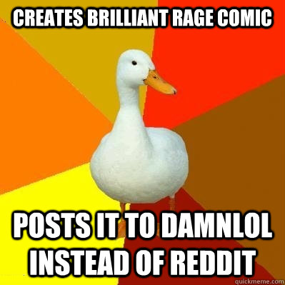 creates brilliant rage comic posts it to damnlol instead of - Tech Impaired Duck