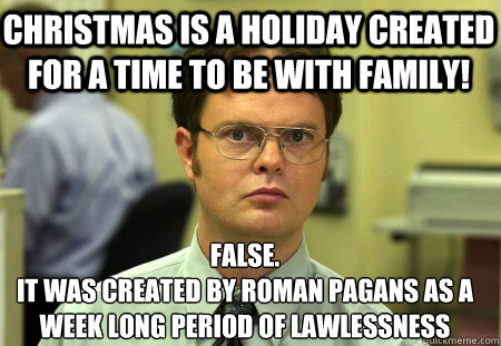 christmas is a holiday created for a time to be with family - Schrute