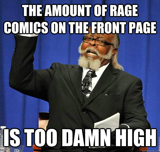 the amount of rage comics on the front page is too damn high - Jimmy McMillan