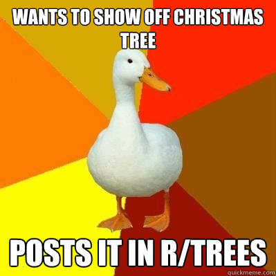 wants to show off christmas tree posts it in rtrees - Tech Impaired Duck