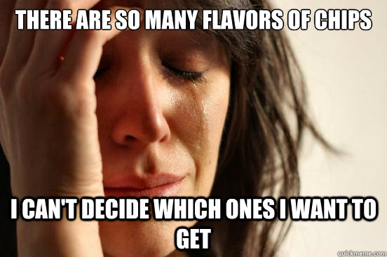 there are so many flavors of chips i cant decide which ones - First World Problems