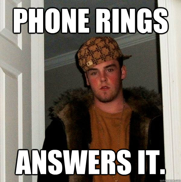 phone rings answers it - Scumbag Steve