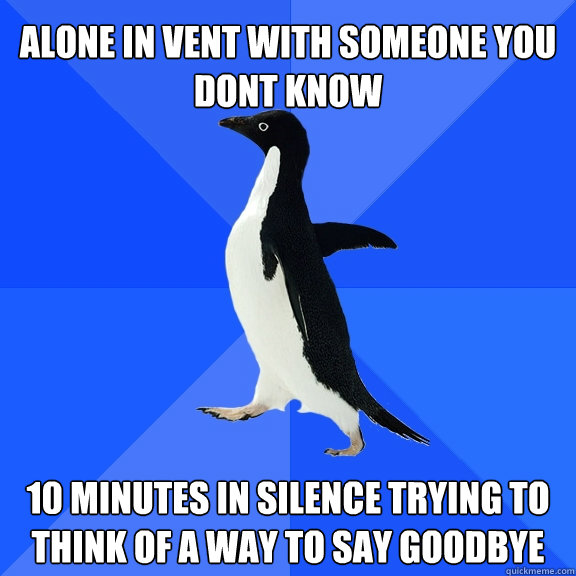 alone in vent with someone you dont know 10 minutes in sile - Socially Awkward Penguin