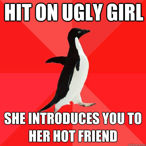 hit on ugly girl she introduces you to her hot friend - Socially Awesome Penguin