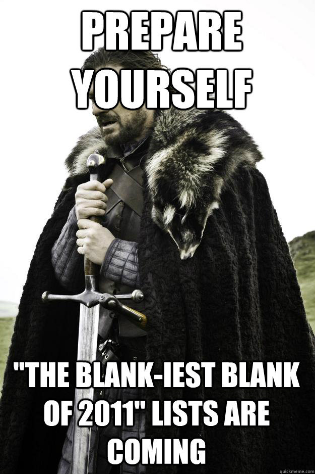 prepare yourself the blankiest blank of 2011 lists are co - Winter is coming