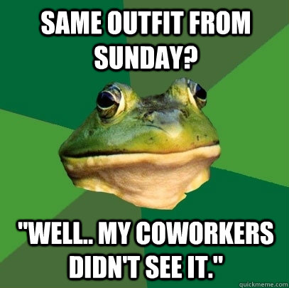 same outfit from sunday well my coworkers didnt see it - Foul Bachelor Frog