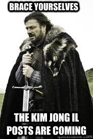 brace yourselves the kim jong il posts are coming - Brace Yourselves