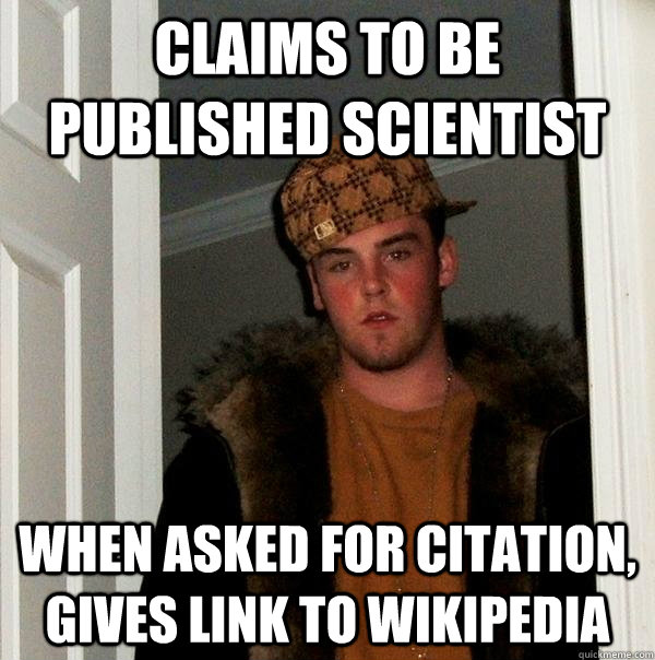 claims to be published scientist when asked for citation gi - Scumbag Steve
