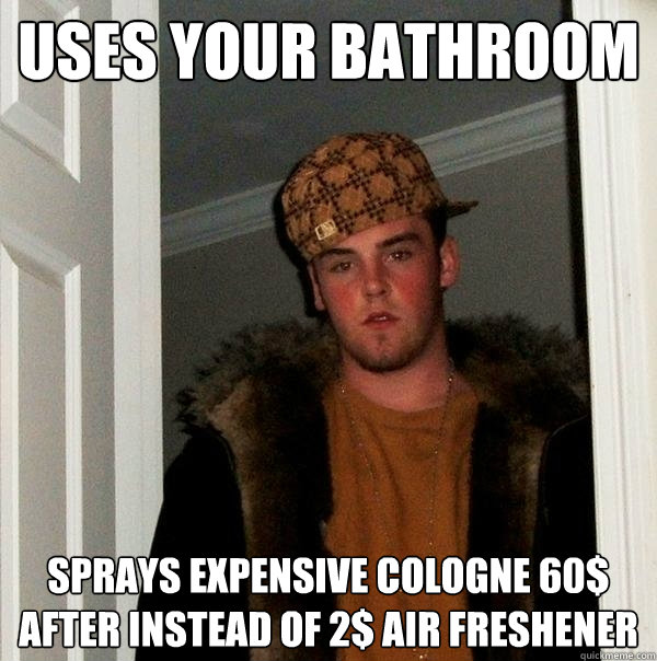 uses your bathroom sprays expensive cologne 60 after instea - Scumbag Steve