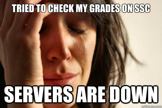 tried to check my grades on ssc servers are down - First World Problems