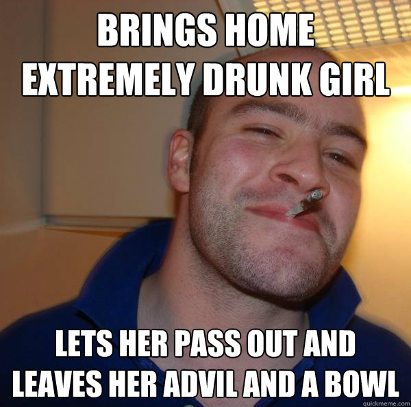 brings home extremely drunk girl lets her pass out and leave - Good Guy Greg
