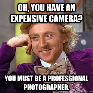 oh you have an expensive camera you must be a professional - Creepy Wonka