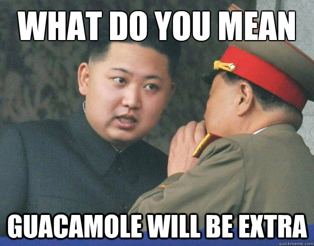 what do you mean guacamole will be extra - Hungry Kim Jong Un
