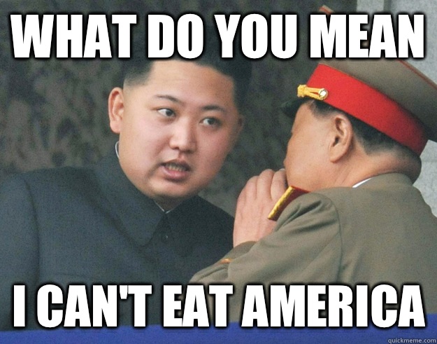 What do you mean I cant eat America - Hungry Kim Jong Un