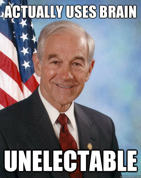 actually uses brain unelectable - Ron Paul