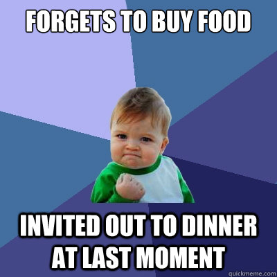 forgets to buy food invited out to dinner at last moment - Success Kid