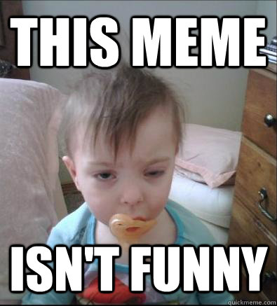 this meme isnt funny - Party Toddler