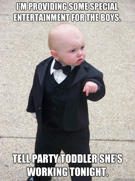im providing some special entertainment for the boys tell - Baby Godfather