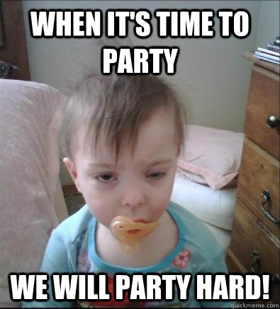 when its time to party we will party hard - Party Toddler